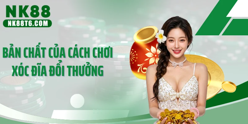Bản chất của cách chơi xóc đĩa đổi thưởng