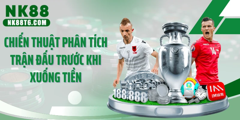 Chiến thuật phân tích trận đấu trước khi xuống tiền